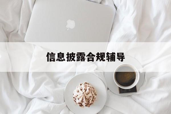 信息披露合规辅导(信息披露违规案例分析)常德市