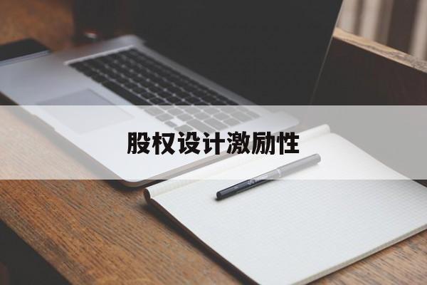 股权设计激励性(设计股权激励方案的主要考虑因素)常德市